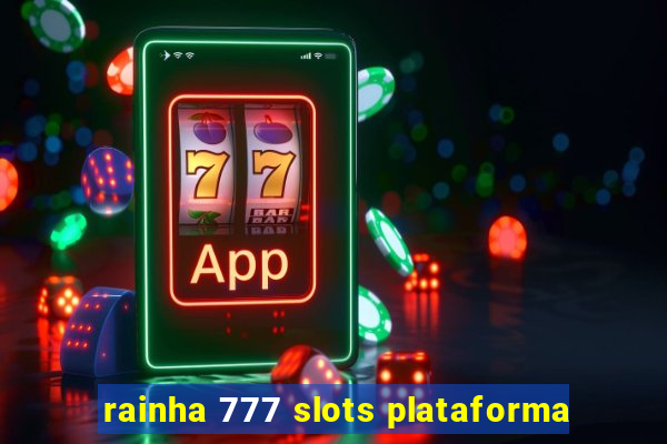 rainha 777 slots plataforma